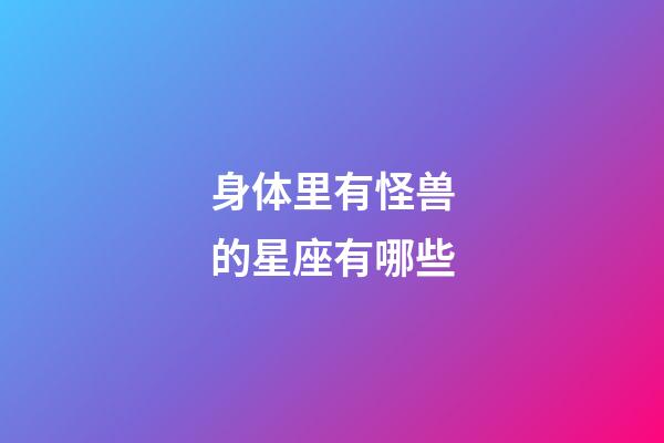 身体里有怪兽的星座有哪些-第1张-星座运势-玄机派
