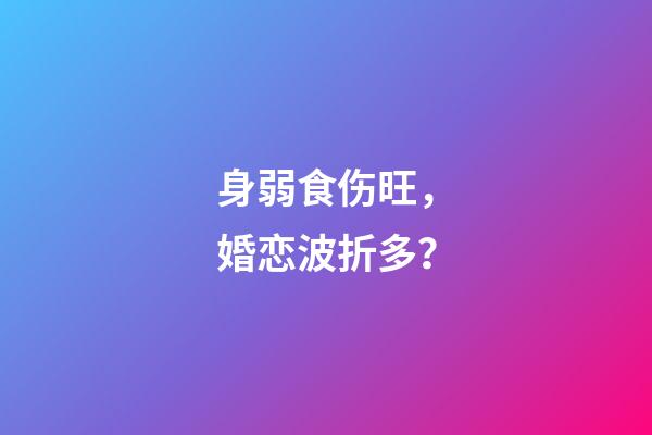 身弱食伤旺，婚恋波折多？