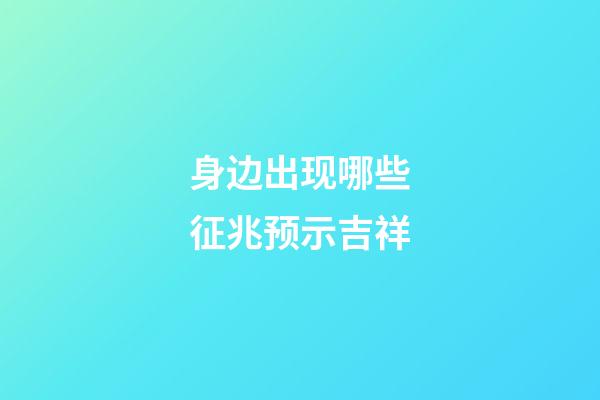 身边出现哪些征兆预示吉祥