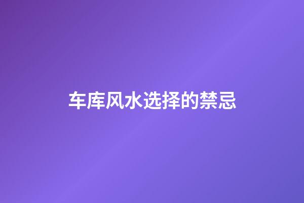 车库风水选择的禁忌