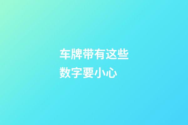 车牌带有这些数字要小心