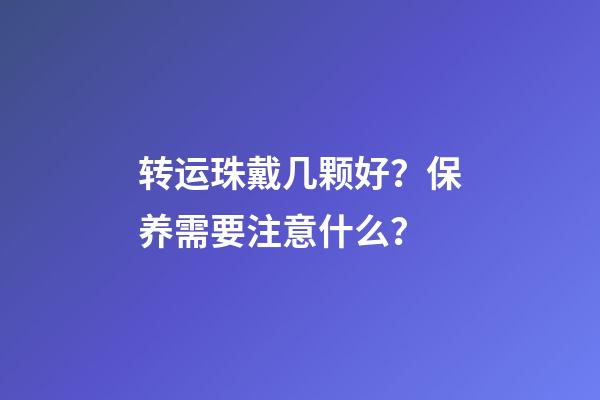 转运珠戴几颗好？保养需要注意什么？