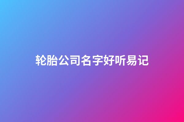 轮胎公司名字好听易记