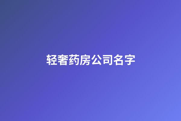 轻奢药房公司名字-第1张-公司起名-玄机派
