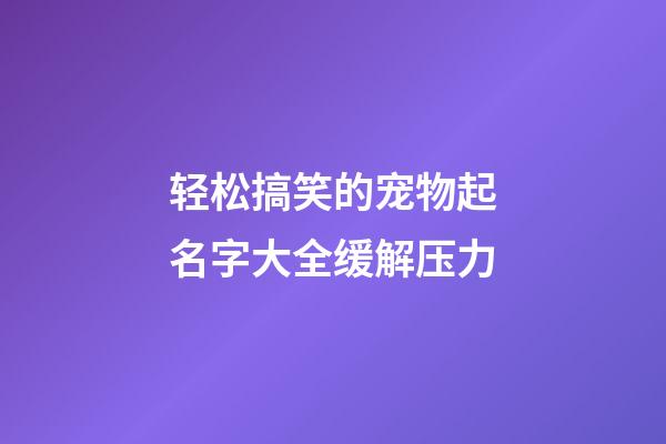 轻松搞笑的宠物起名字大全缓解压力