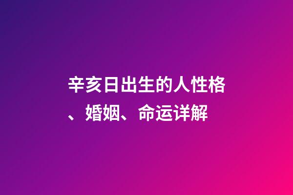 辛亥日出生的人性格、婚姻、命运详解