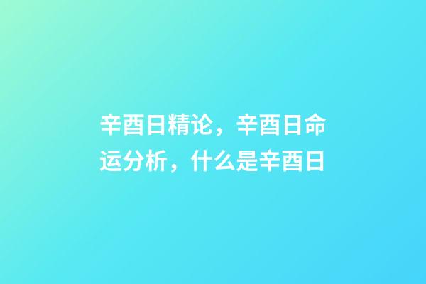 辛酉日精论，辛酉日命运分析，什么是辛酉日