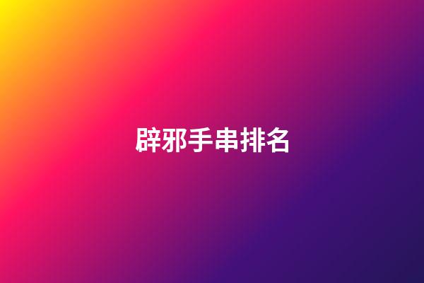 辟邪手串排名