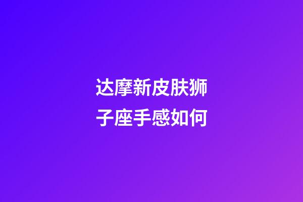 达摩新皮肤狮子座手感如何