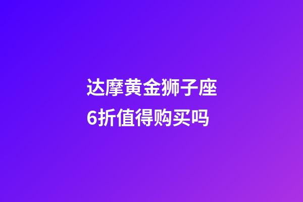 达摩黄金狮子座6折值得购买吗-第1张-星座运势-玄机派