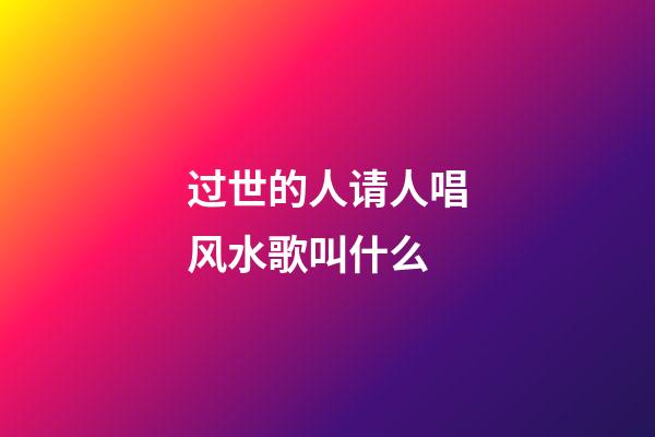 过世的人请人唱风水歌叫什么