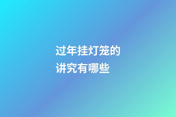 过年挂灯笼的讲究有哪些