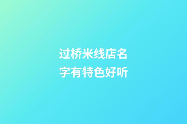 过桥米线店名字有特色好听