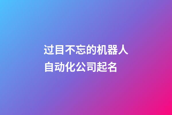 过目不忘的机器人自动化公司起名-第1张-公司起名-玄机派