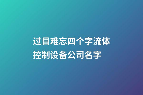 过目难忘四个字流体控制设备公司名字-第1张-公司起名-玄机派