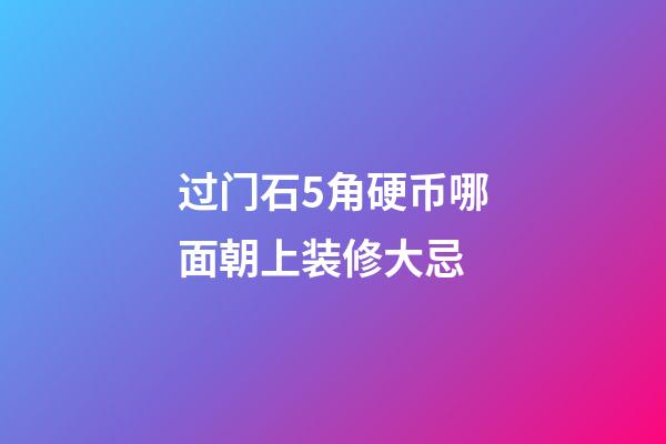 过门石5角硬币哪面朝上装修大忌