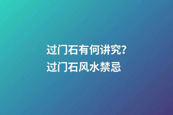 过门石有何讲究？过门石风水禁忌