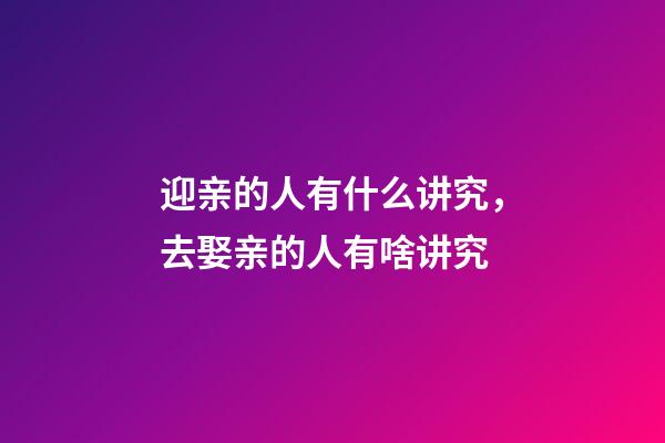迎亲的人有什么讲究，去娶亲的人有啥讲究