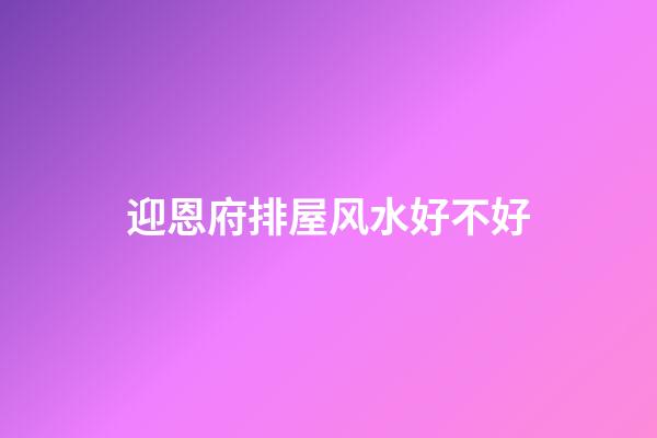 迎恩府排屋风水好不好