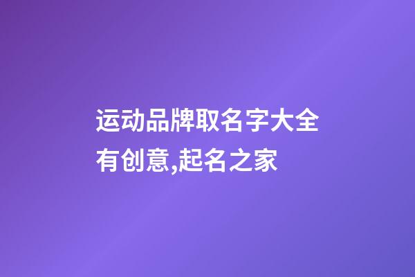 运动品牌取名字大全有创意,起名之家-第1张-商标起名-玄机派