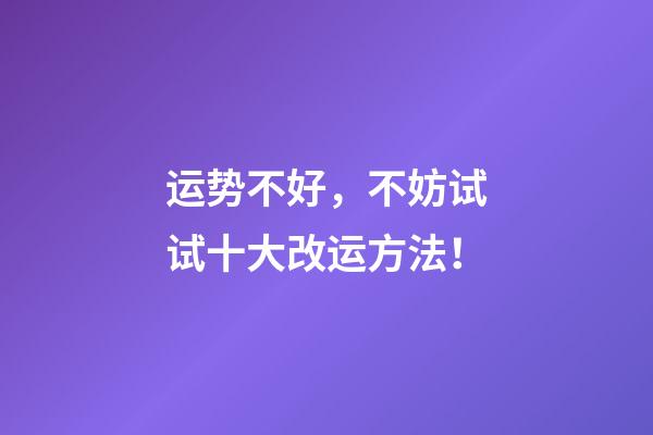 运势不好，不妨试试十大改运方法！