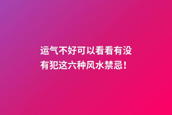 运气不好可以看看有没有犯这六种风水禁忌！