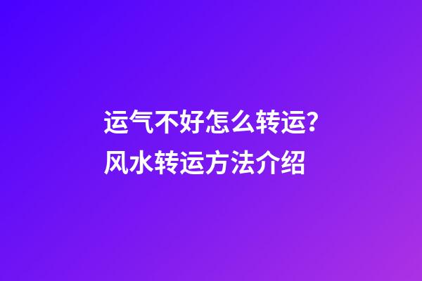 运气不好怎么转运？风水转运方法介绍