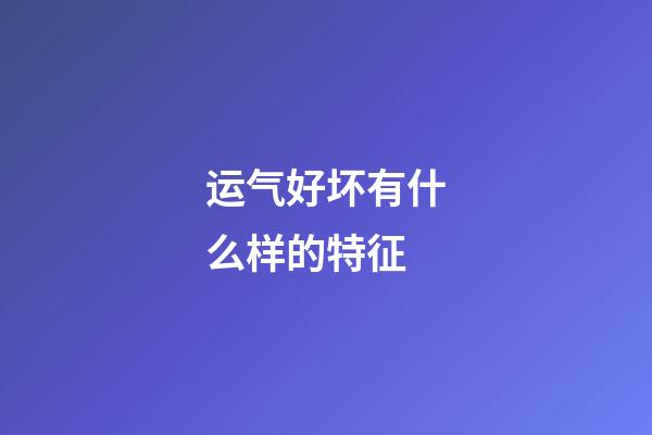 运气好坏有什么样的特征