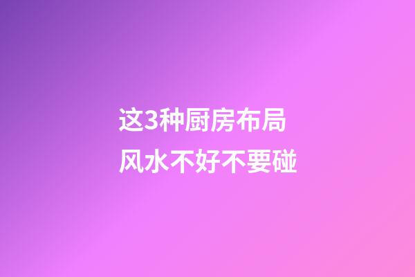 这3种厨房布局风水不好不要碰