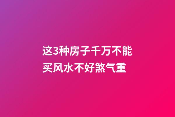 这3种房子千万不能买风水不好煞气重