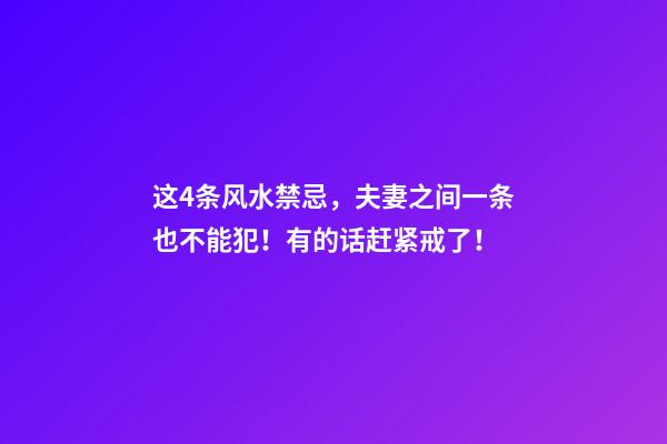 这4条风水禁忌，夫妻之间一条也不能犯！有的话赶紧戒了！