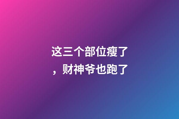 这三个部位瘦了，财神爷也跑了