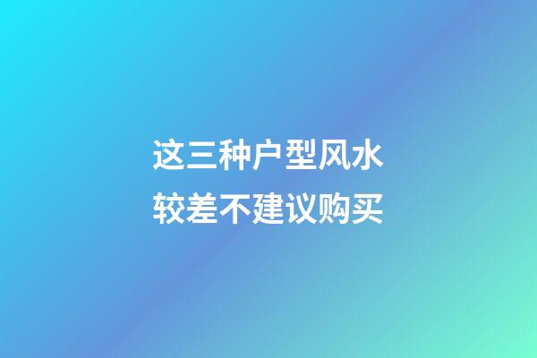 这三种户型风水较差不建议购买