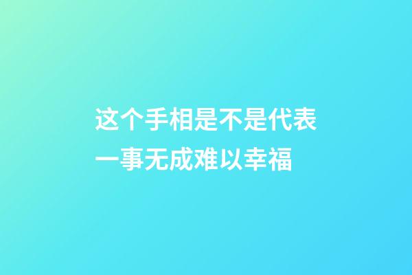 这个手相是不是代表一事无成难以幸福