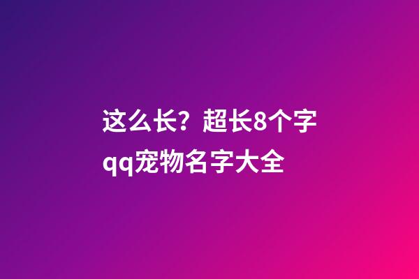 这么长？超长8个字qq宠物名字大全