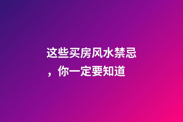 这些买房风水禁忌，你一定要知道
