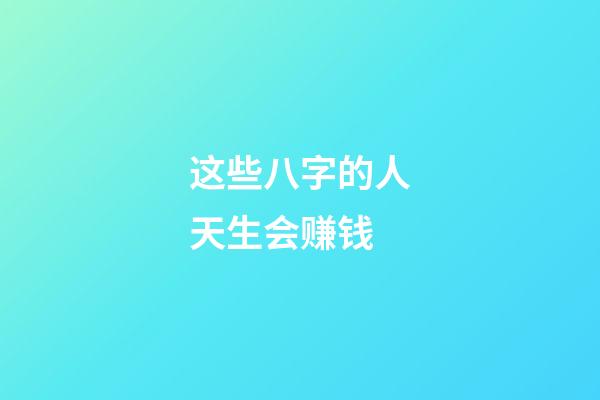 这些八字的人天生会赚钱