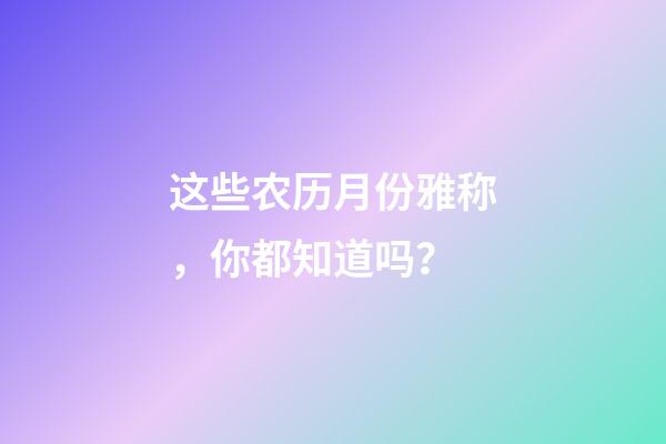 这些农历月份雅称，你都知道吗？