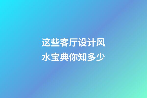 这些客厅设计风水宝典你知多少