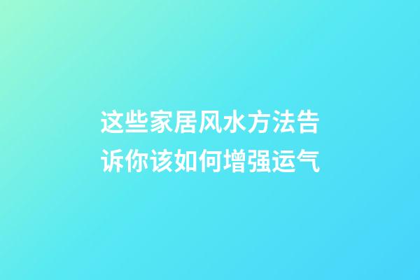这些家居风水方法告诉你该如何增强运气