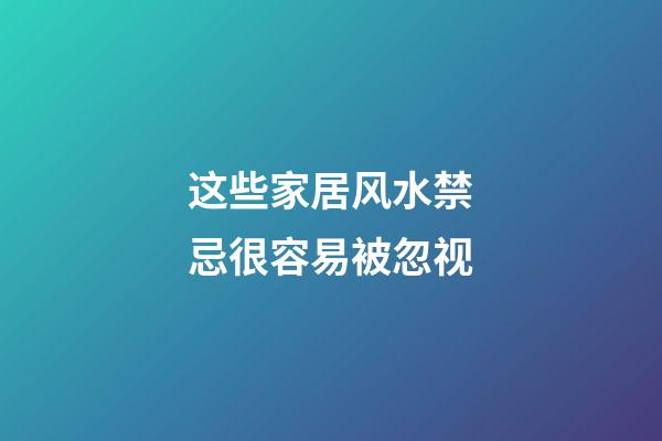 这些家居风水禁忌很容易被忽视