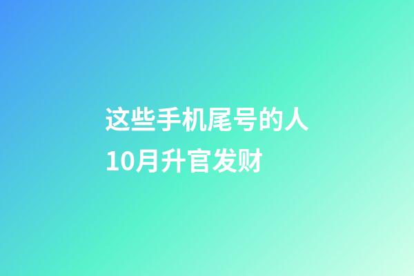 这些手机尾号的人10月升官发财