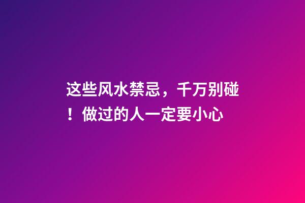 这些风水禁忌，千万别碰！做过的人一定要小心