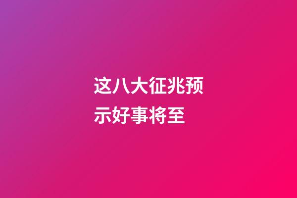 这八大征兆预示好事将至