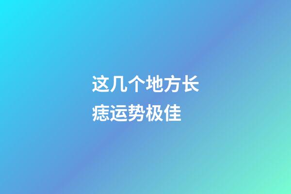 这几个地方长痣运势极佳