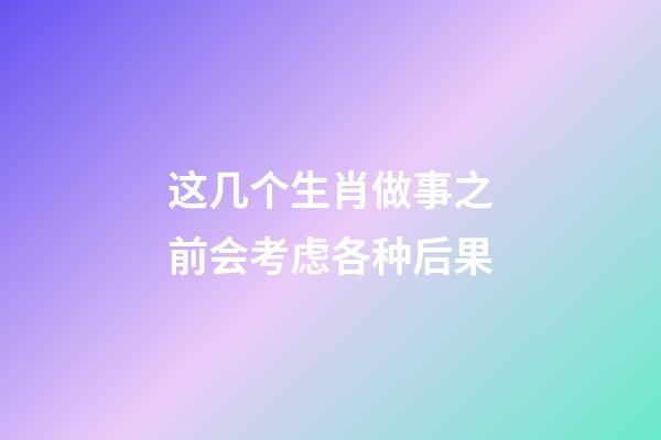 这几个生肖做事之前会考虑各种后果