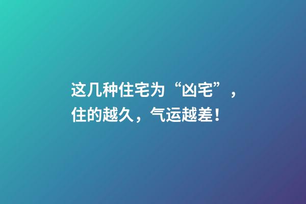 这几种住宅为“凶宅”，住的越久，气运越差！