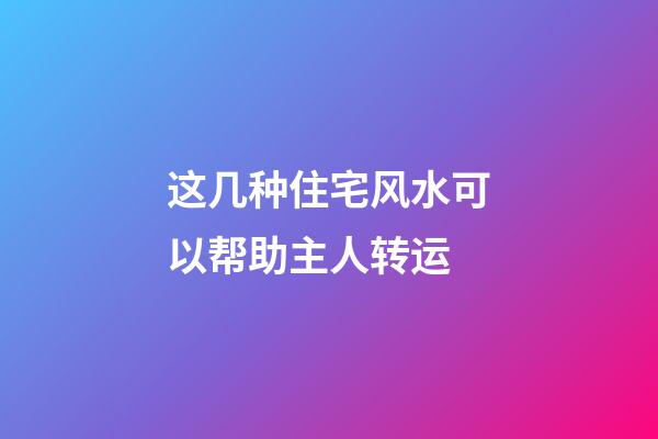 这几种住宅风水可以帮助主人转运