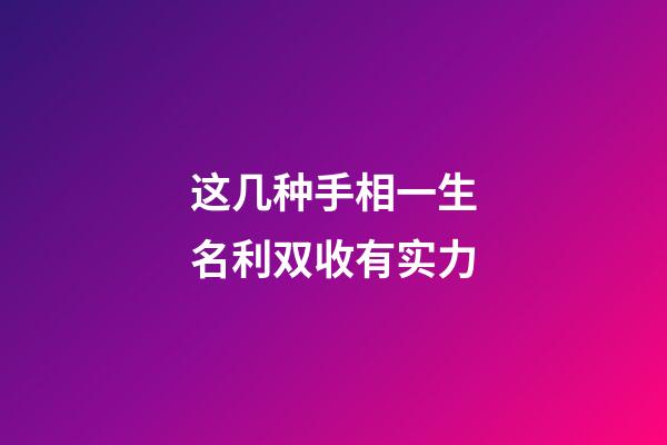 这几种手相一生名利双收有实力