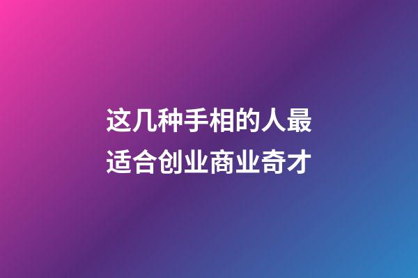 这几种手相的人最适合创业商业奇才